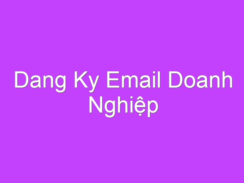 Dang Ky Email Doanh Nghiệp