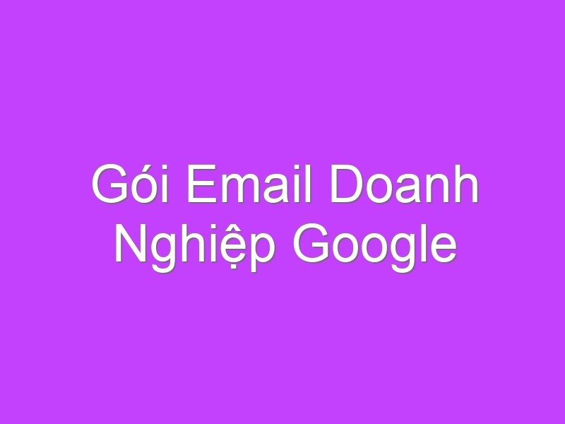 Gói Email Doanh Nghiệp Google