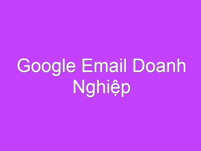 Google Email Doanh Nghiệp